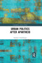 Urban Politics After Apartheid by Sandrine Gukelberger, 9780367590017