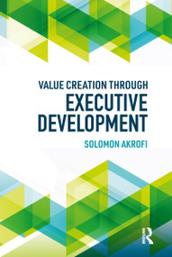 Value Creation through Executive Development by Solomon Akrofi, 9780367787639