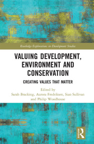 Valuing Development, Environment and Conservation (Creating Values that Matter) by Sarah Bracking, Aurora Fredriksen, Sian Sullivan, Philip Woodhouse, 9780367665005