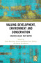 Valuing Development, Environment and Conservation (Creating Values that Matter) by Sarah Bracking, Aurora Fredriksen, Sian Sullivan, Philip Woodhouse, 9780367665005