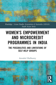 Women's Empowerment and Microcredit Programs in India (The Possibilities and Limitations of Self-Help Groups) by Annabel Dulhunty, 9781032411309