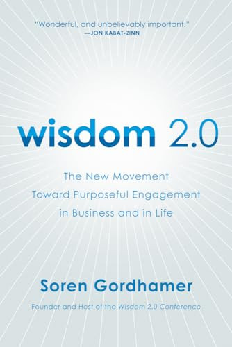 Wisdom 2.0 (The New Movement Toward Purposeful Engagement in Business and in Life) by Soren Gordhamer, 9780061651519