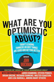 What Are You Optimistic About? (Today's Leading Thinkers on Why Things Are Good and Getting Better) by John Brockman, 9780061436932