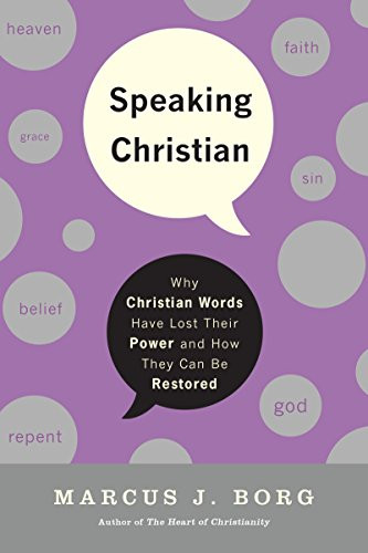 Speaking Christian (Why Christian Words Have Lost Their Meaning and Power-And How They Can Be Restored) by Marcus J. Borg, 9780061976582