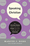 Speaking Christian (Why Christian Words Have Lost Their Meaning and Power-And How They Can Be Restored) by Marcus J. Borg, 9780061976582