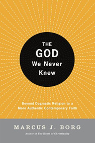 The God We Never Knew (Beyond Dogmatic Religion to a More Authentic Contemporary Faith) by Marcus J. Borg, 9780060610357