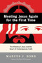 Meeting Jesus Again for the First Time (The Historical Jesus and the Heart of Contemporary Faith) by Marcus J. Borg, 9780060609177