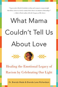 What Mama Couldn't Tell Us About Love (Healing the Emotional Legacy of Racism by Celebrating Our Light) by Brenda Richardson, Dr. Brenda Wade, 9780060930790