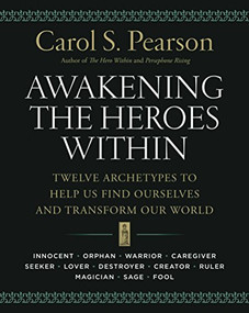 Awakening the Heroes Within (Twelve Archetypes to Help Us Find Ourselves and Transform Our World) by Carol S. Pearson, 9780062506788