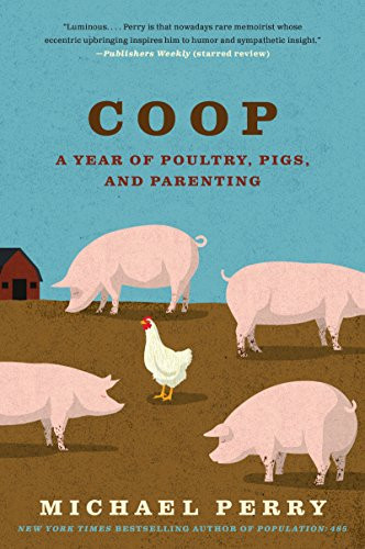 Coop (A Year of Poultry, Pigs, and Parenting) by Michael Perry, 9780061240447