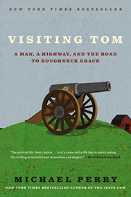 Visiting Tom (A Man, a Highway, and the Road to Roughneck Grace) by Michael Perry, 9780061894466