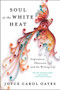 Soul at the White Heat (Inspiration, Obsession, and the Writing Life) by Joyce Carol Oates, 9780062564528