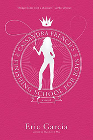 Cassandra French's Finishing School for Boys (A Novel) by Eric Garcia, 9780060781316