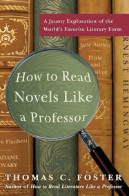 How to Read Novels Like a Professor (A Jaunty Exploration of the World's Favorite Literary Form) by Thomas C. Foster, 9780061340406