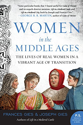 Women in the Middle Ages (The Lives of Real Women in a Vibrant Age of Transition) by Joseph Gies, Frances Gies, 9780060923044