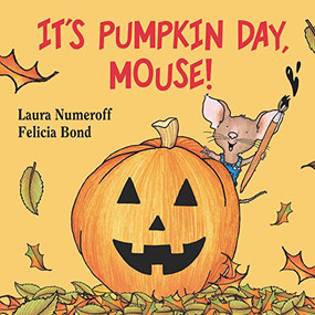 It's Pumpkin Day, Mouse! by Laura Numeroff, Felicia Bond, 9780694014293