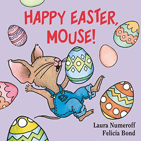 Happy Easter, Mouse! (An Easter And Springtime Book For Kids) by Laura Numeroff, Felicia Bond, 9780694014224