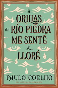 By the River Piedra I Sat Down and Wept (A Orillas del Río Piedra me senté y lloré / (Spanish edition)) by Paulo Coelho, 9780062514622