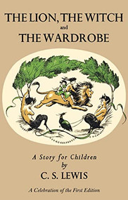 Lion, the Witch and the Wardrobe: A Celebration of the First Edition by C. S. Lewis, 9780061715051