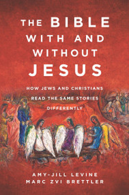 The Bible With and Without Jesus (How Jews and Christians Read the Same Stories Differently) by Amy-Jill Levine, Marc Zvi Brettler, 9780062560162