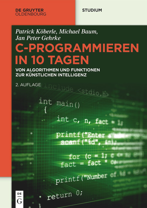 C-Programmieren in 10 Tagen (Von Algorithmen und Funktionen zur künstlichen Intelligenz) (German Edition) by Jan Peter Gehrke, Patrick Köberle, Michael Baum, 9783111660882