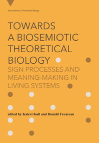 Towards a Biosemiotic Theoretical Biology (Sign Processes and Meaning-Making in Living Systems) by Kalevi Kull, Donald Favareau, 9780262053617