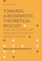Towards a Biosemiotic Theoretical Biology (Sign Processes and Meaning-Making in Living Systems) by Kalevi Kull, Donald Favareau, 9780262053617