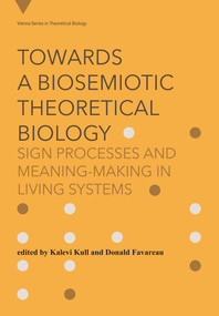 Towards a Biosemiotic Theoretical Biology (Sign Processes and Meaning-Making in Living Systems) by Kalevi Kull, Donald Favareau, 9780262053617