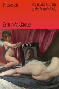 Presence (A Hidden History of the Female Body) by Erin Maglaque, 9781662603341