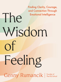 The Wisdom of Feeling (Finding Clarity, Courage, and Connection Through Emotional Intelligence) by Genny Rumancik, 9780593851029