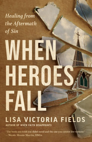 When Heroes Fall (Healing from the Aftermath of Sin) by Lisa Victoria Fields, 9780593603109
