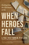 When Heroes Fall (Healing from the Aftermath of Sin) by Lisa Victoria Fields, 9780593603109