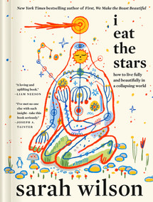 I Eat the Stars (How to Live Fully and Beautifully in a Collapsing World) by Sarah Wilson, 9780593994993