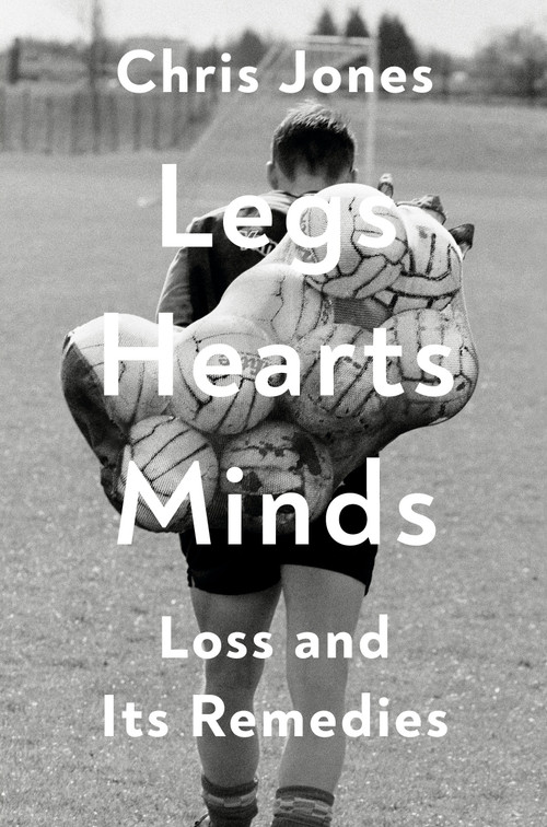 Legs Hearts Minds (Loss and Its Remedies) by Chris Jones, 9780593730935