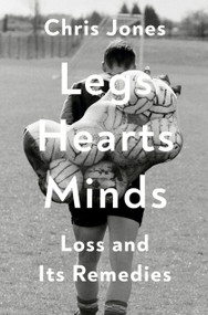 Legs Hearts Minds (Loss and Its Remedies) by Chris Jones, 9780593730935
