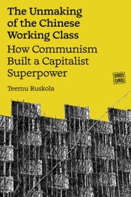 The Unmaking of the Chinese Working Class by Teemu Ruskola, 9781836741367