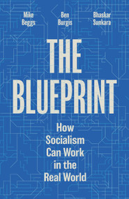 The Blueprint (How Socialism Can Work in the Real World) by Bhaskar Sunkara, Ben Burgis, Mike Beggs, 9781839768637
