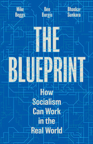 The Blueprint (How Socialism Can Work in the Real World) by Bhaskar Sunkara, Ben Burgis, Mike Beggs, 9781839768637