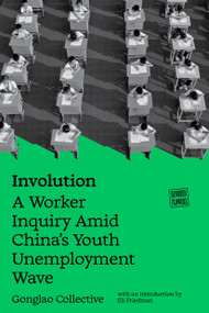 Involution (A Worker Inquiry Amid China's Youth Unemployment Wave) by Gonglao Collective, Eli Friedman, 9781836742951