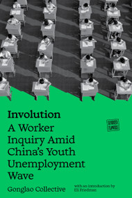 Involution (A Worker Inquiry Amid China's Youth Unemployment Wave) by Gonglao Collective, Eli Friedman, 9781836742951