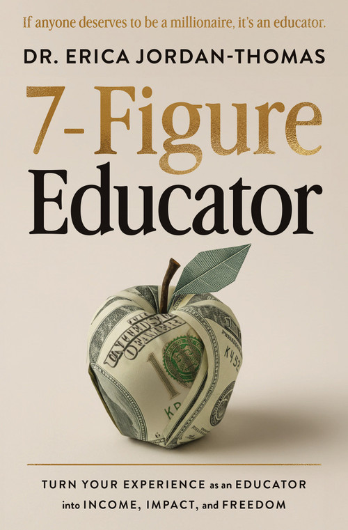 7-Figure Educator (Turn Your Experience as an Educator into Income, Impact, and Freedom) by Dr. Erica Jordan-Thomas, 9798318601781