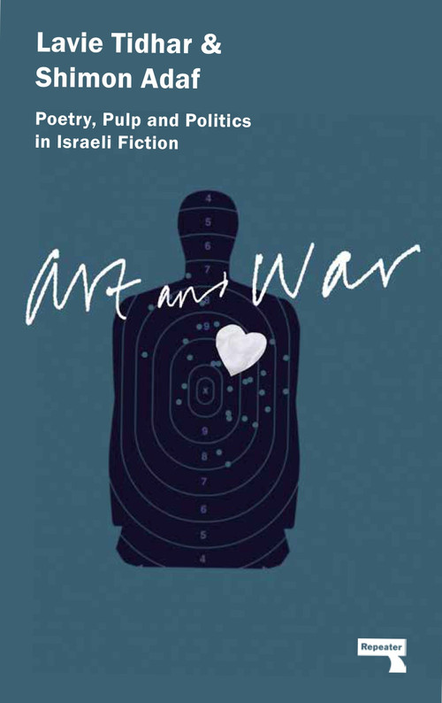 Art & War (Poetry, Pulp and Politics in Israeli Fiction) by Lavie Tidhar, Shimon Adaf, 9781910924044