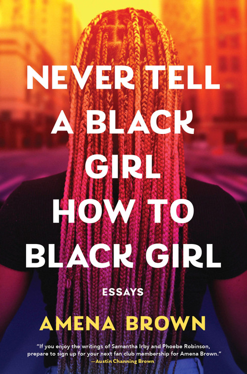 Never Tell a Black Girl How to Black Girl (Essays) by Amena Brown, 9798217044689
