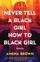Never Tell a Black Girl How to Black Girl (Essays) by Amena Brown, 9798217044689