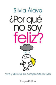 ¿Por qué no soy feliz? (Why I'm not happy?) (Vive y disfruta sin complicarte la vida (Live and Enjoy without Complications)) (Spanish Edition) by Silvia Álava, 9788491397304