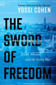 The Sword of Freedom (Israel, Mossad, and the Secret War) by Yossi Cohen, 9780063259607