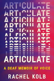Articulate (A Deaf Memoir of Voice) by Rachel Kolb, 9780063375185