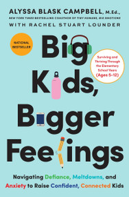Big Kids, Bigger Feelings (Navigating Defiance, Meltdowns, and Anxiety to Raise Confident, Connected Kids) by Alyssa Blask Campbell, Rachel Stuart Lounder, 9780063415607