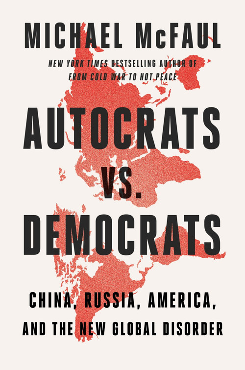 Autocrats vs. Democrats (China, Russia, America, and the New Global Disorder) by Michael McFaul, 9780358677871