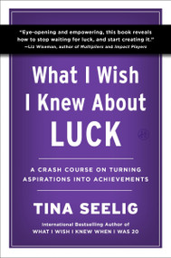 What I Wish I Knew About Luck (A Crash Course on Turning Aspirations into Achievements) by Tina Seelig, 9780063471368